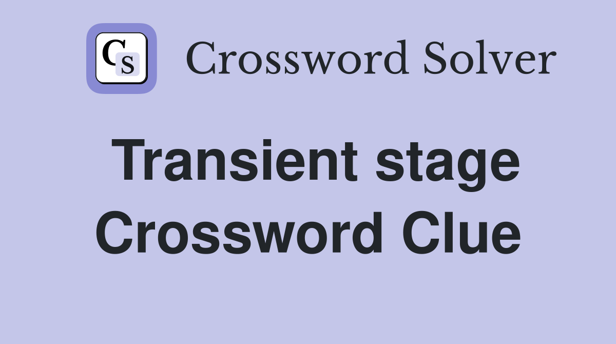 Transient stage Crossword Clue