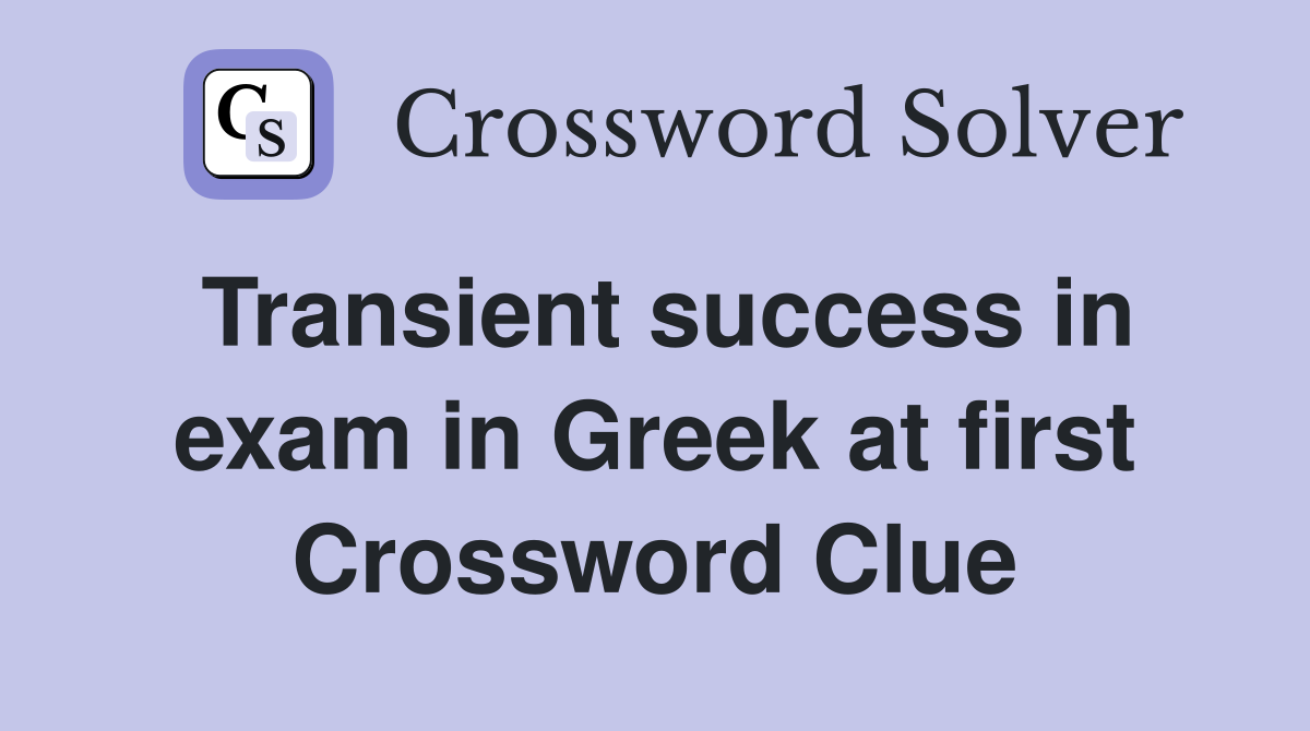 Transient success in exam in Greek at first Crossword Clue