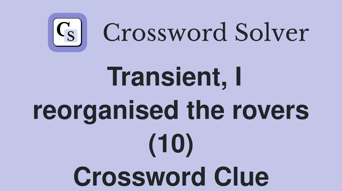 Transient, I reorganised the rovers (10) Crossword Clue