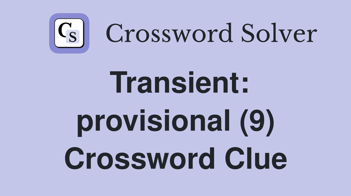 Transient: provisional (9) Crossword Clue