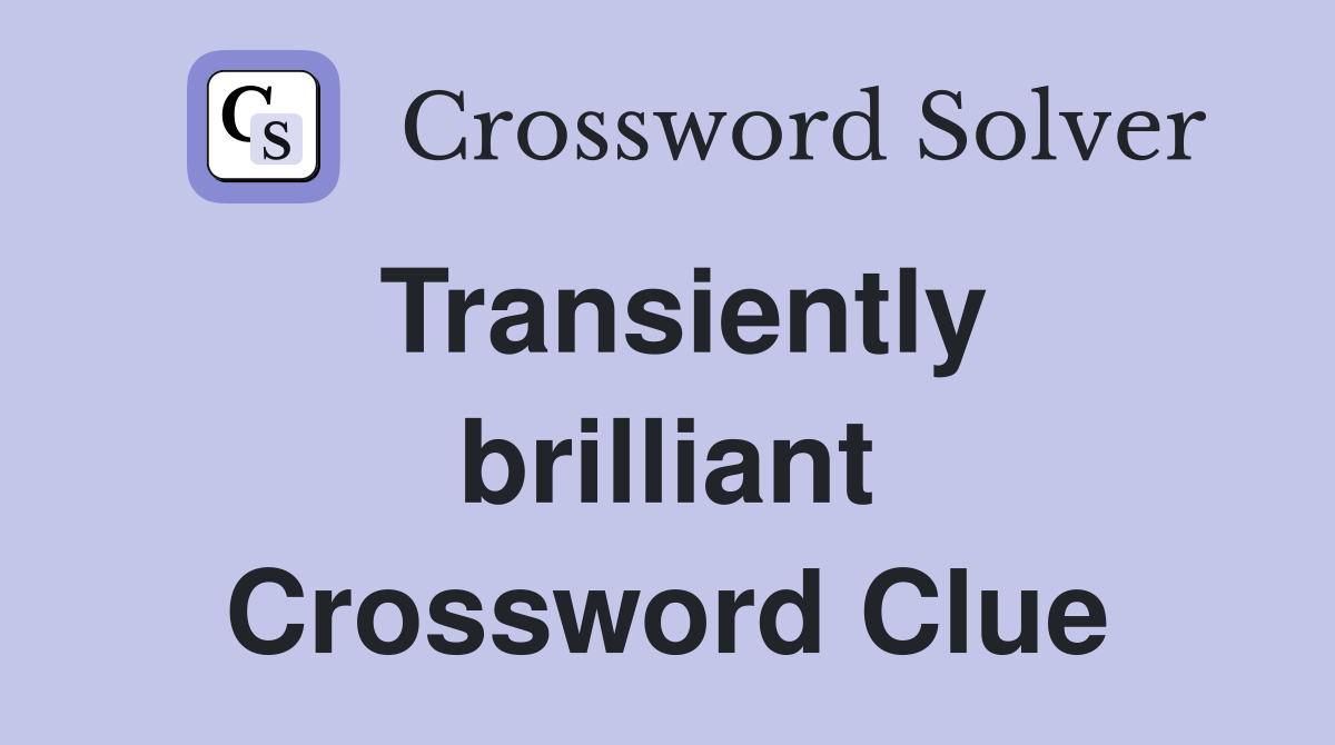 Transiently brilliant Crossword Clue