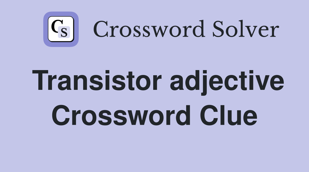 Transistor adjective Crossword Clue