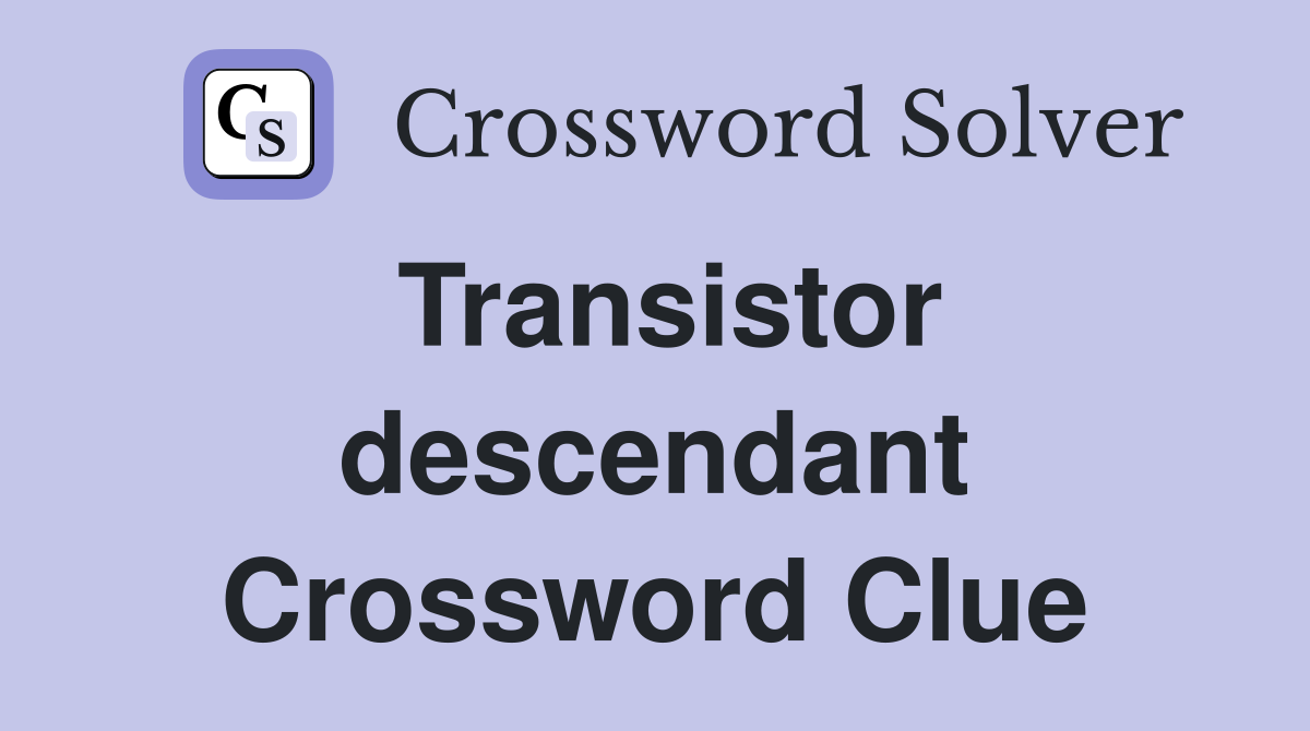 Transistor descendant Crossword Clue