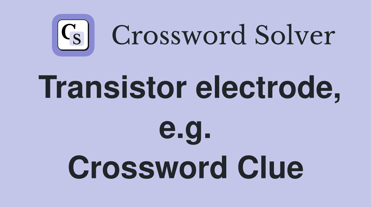 Transistor electrode, e.g. Crossword Clue