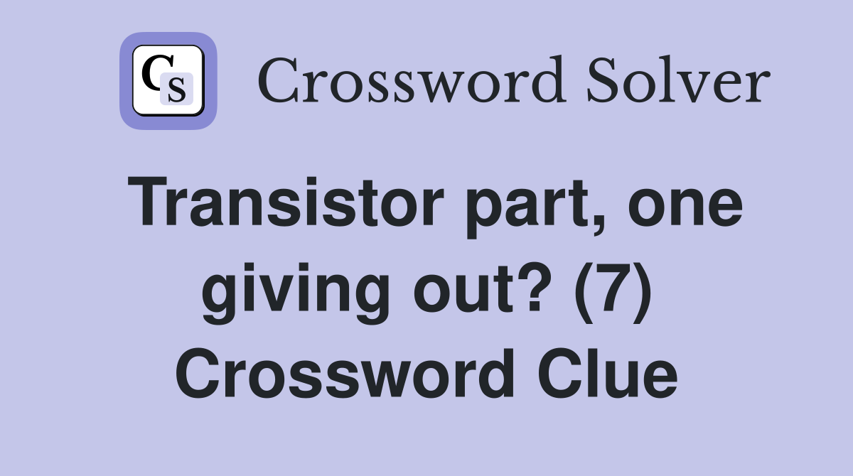 Transistor part, one giving out? (7) Crossword Clue