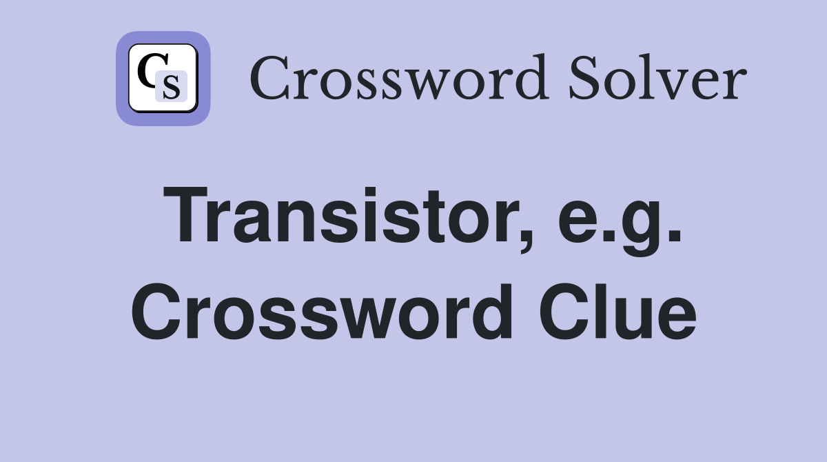 Transistor, e.g. Crossword Clue