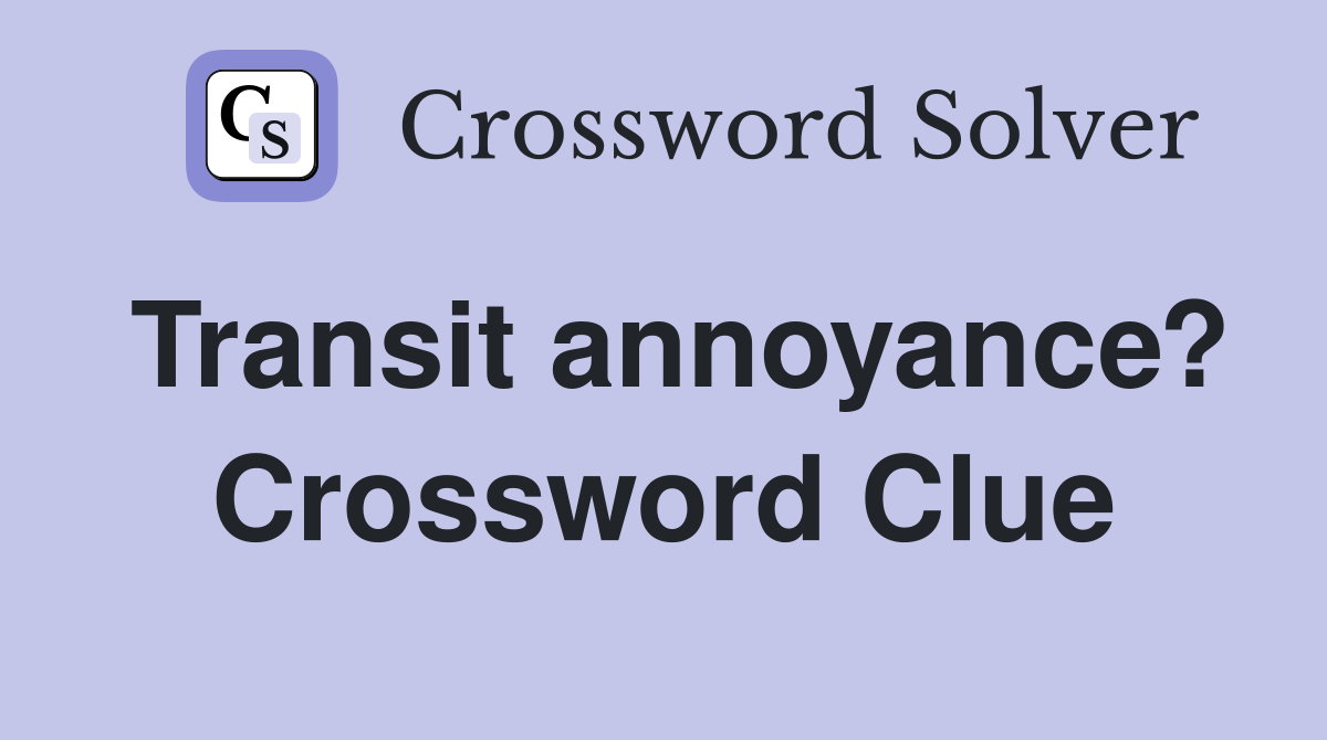 Transit annoyance? Crossword Clue