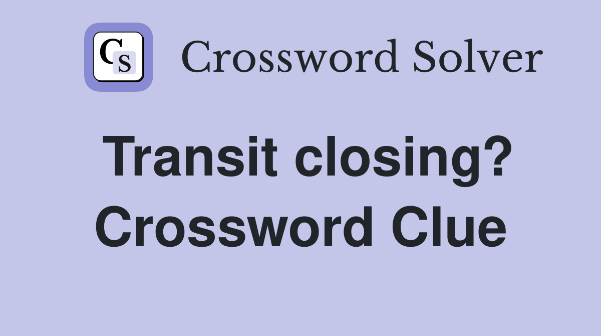 Transit closing? Crossword Clue