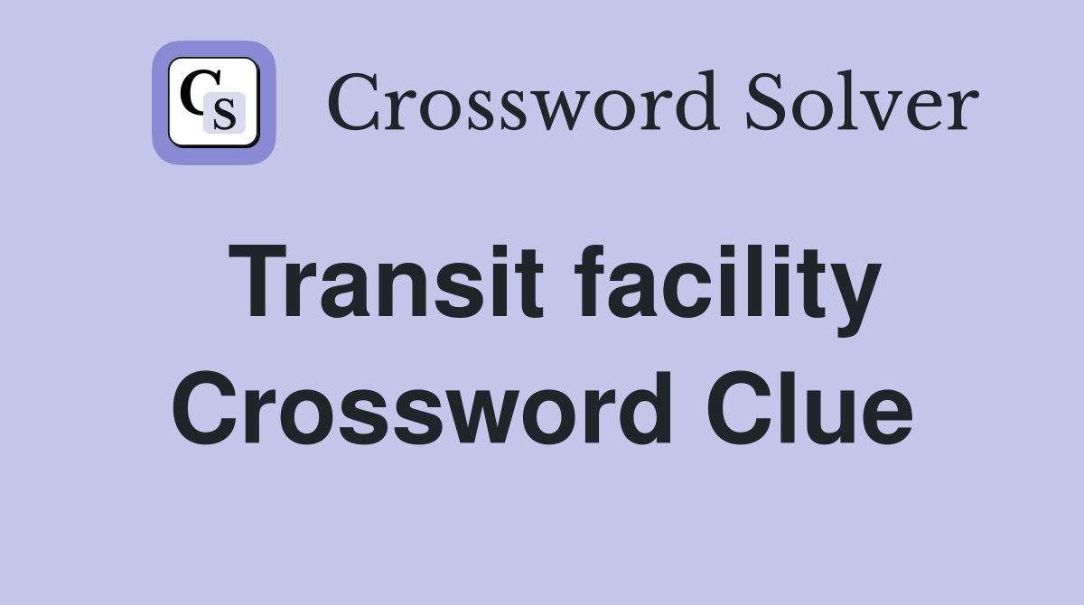 Transit facility Crossword Clue