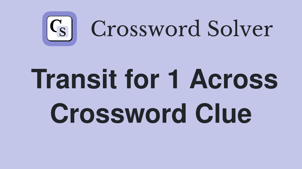 Transit for 1 Across Crossword Clue