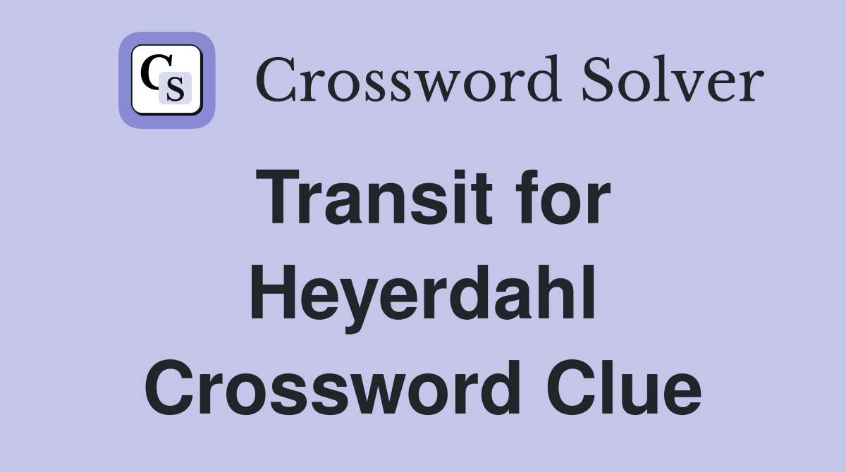 Transit for Heyerdahl Crossword Clue