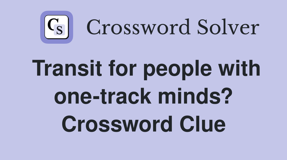 Transit for people with one-track minds? Crossword Clue