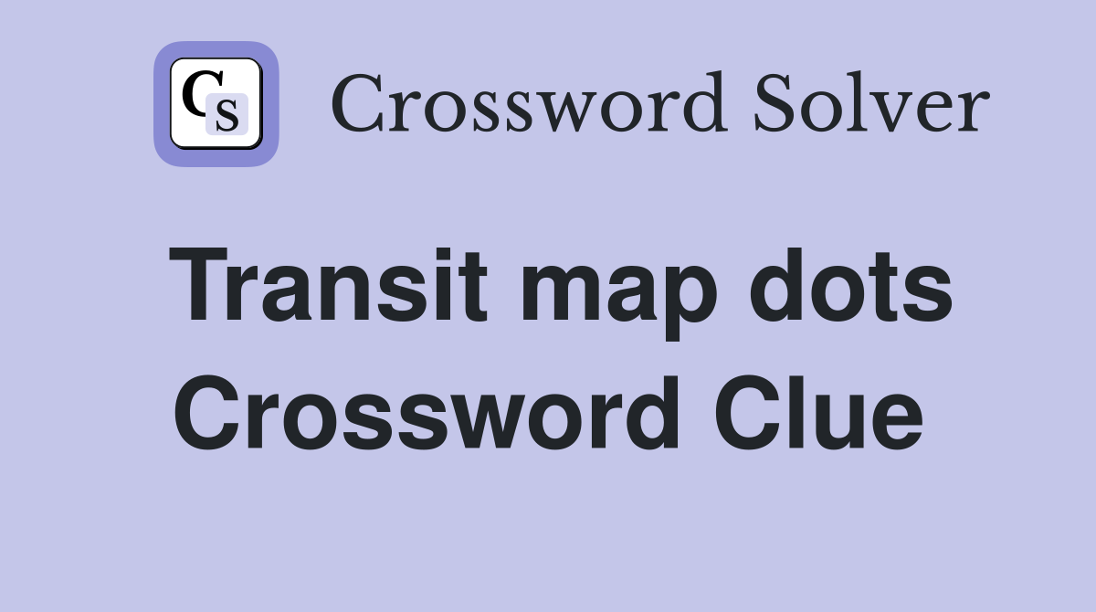 Transit map dots Crossword Clue