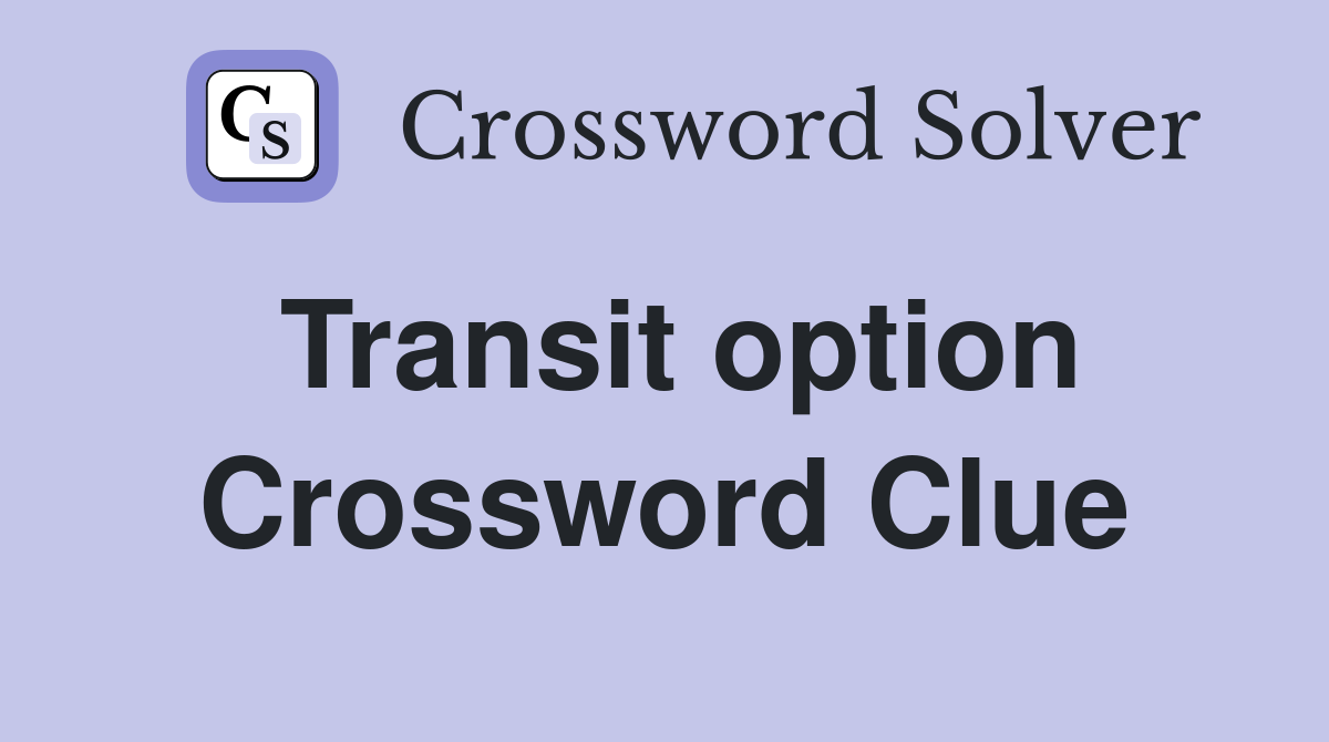 Transit option Crossword Clue