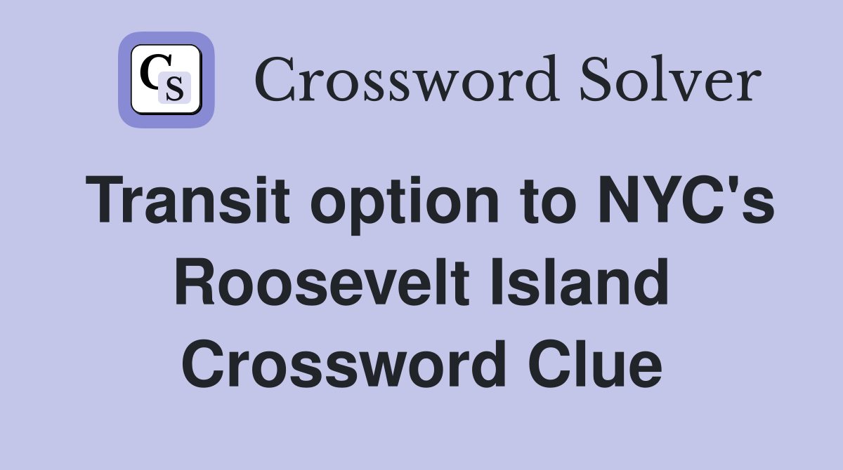 Transit option to NYC's Roosevelt Island Crossword Clue