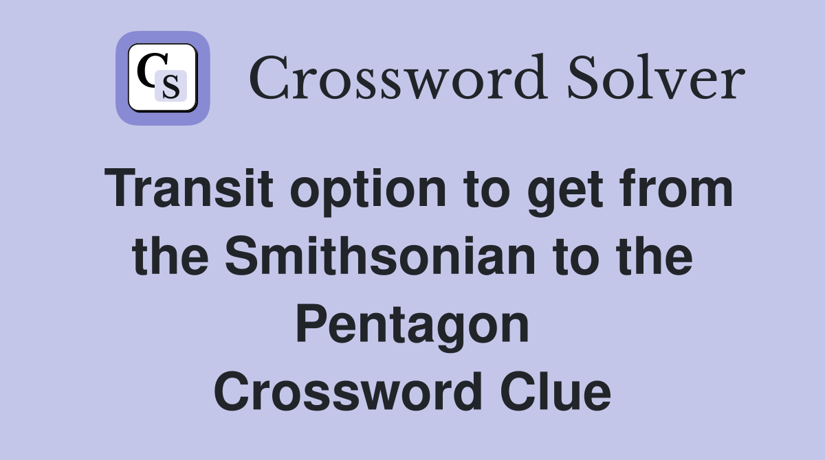Transit option to get from the Smithsonian to the Pentagon Crossword Clue
