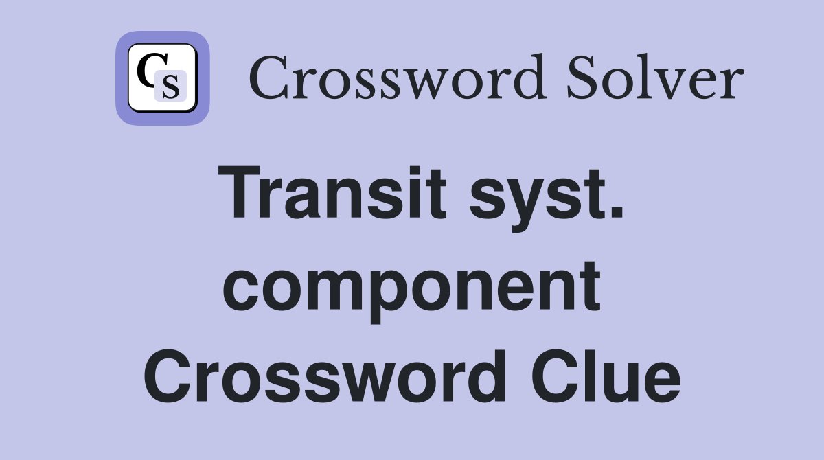 Transit syst. component Crossword Clue