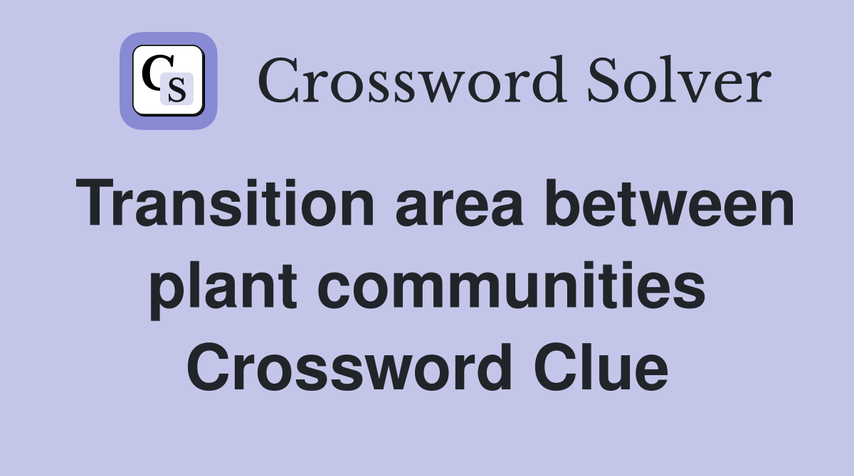 Transition area between plant communities Crossword Clue