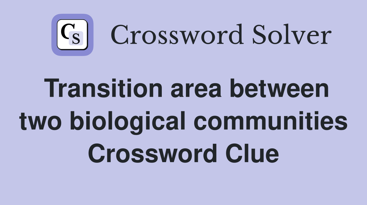 Transition area between two biological communities Crossword Clue