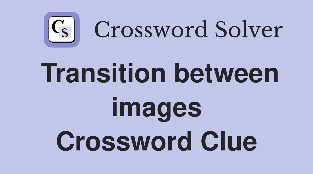 Transition between images Crossword Clue