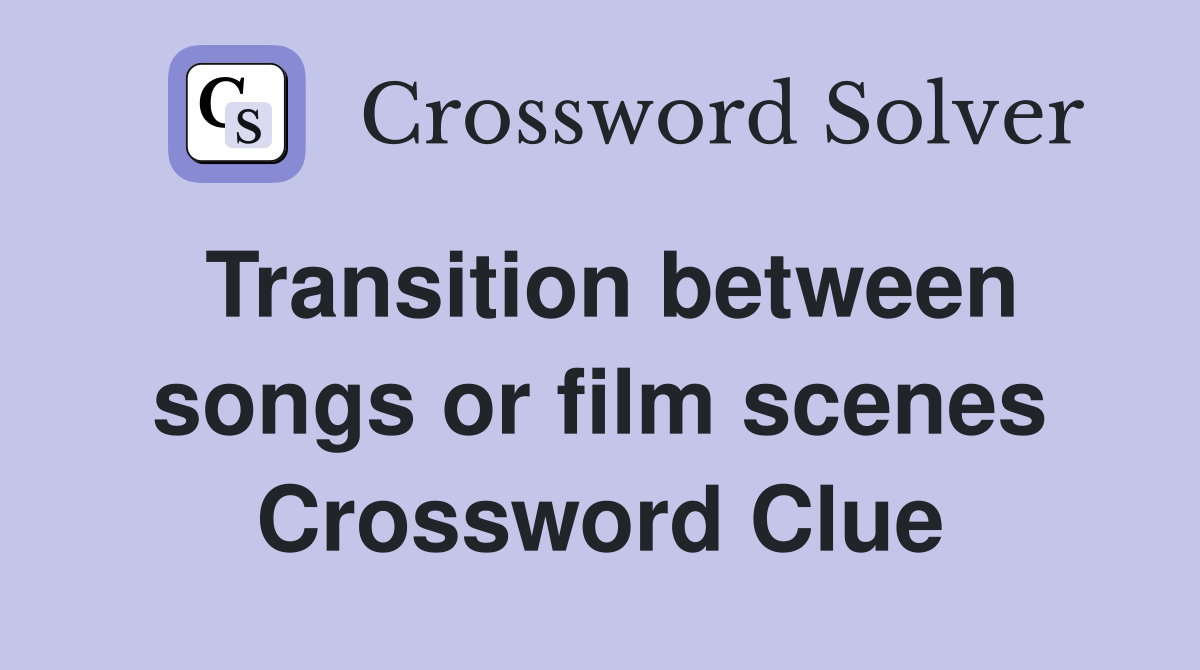 Transition between songs or film scenes Crossword Clue