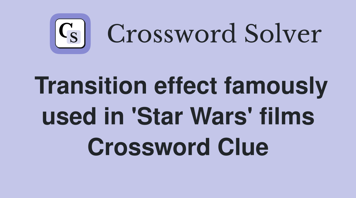 Transition effect famously used in 'Star Wars' films Crossword Clue