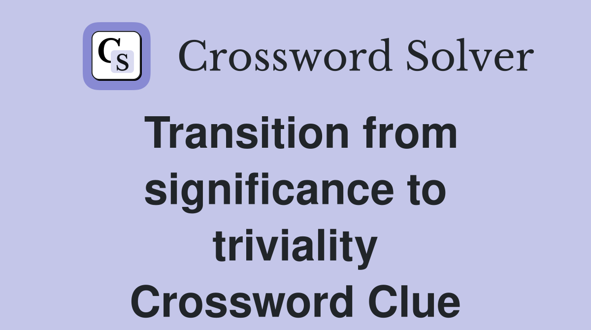 Transition from significance to triviality Crossword Clue