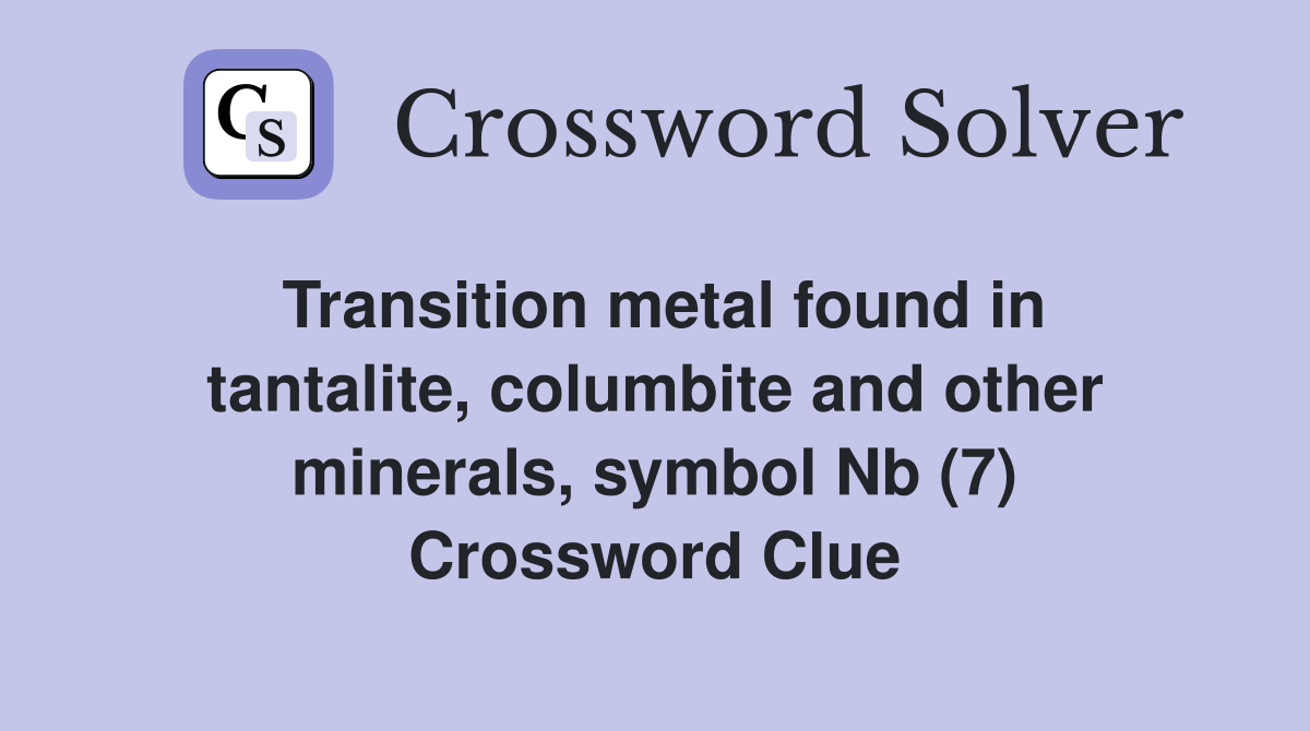 Transition metal found in tantalite, columbite and other minerals, symbol Nb (7) Crossword Clue
