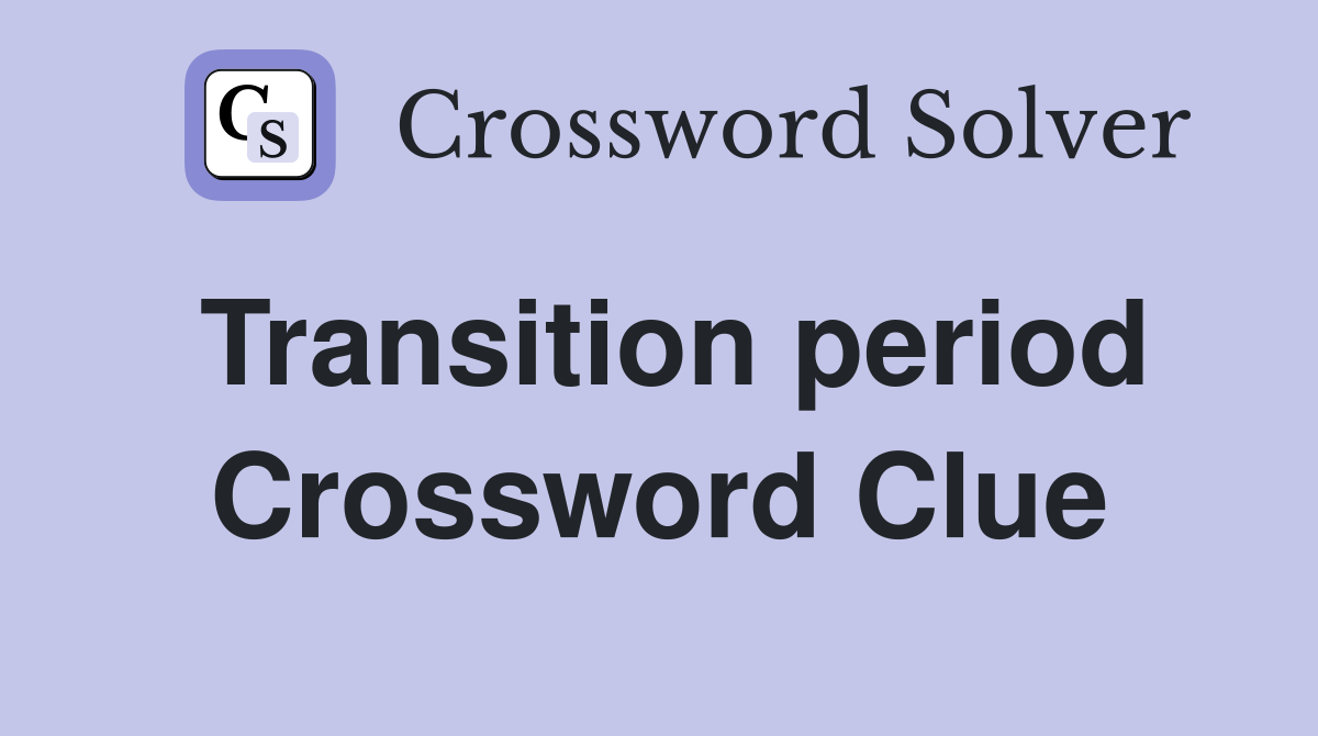 Transition period Crossword Clue