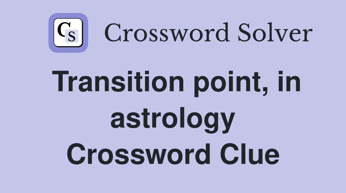Transition point, in astrology Crossword Clue