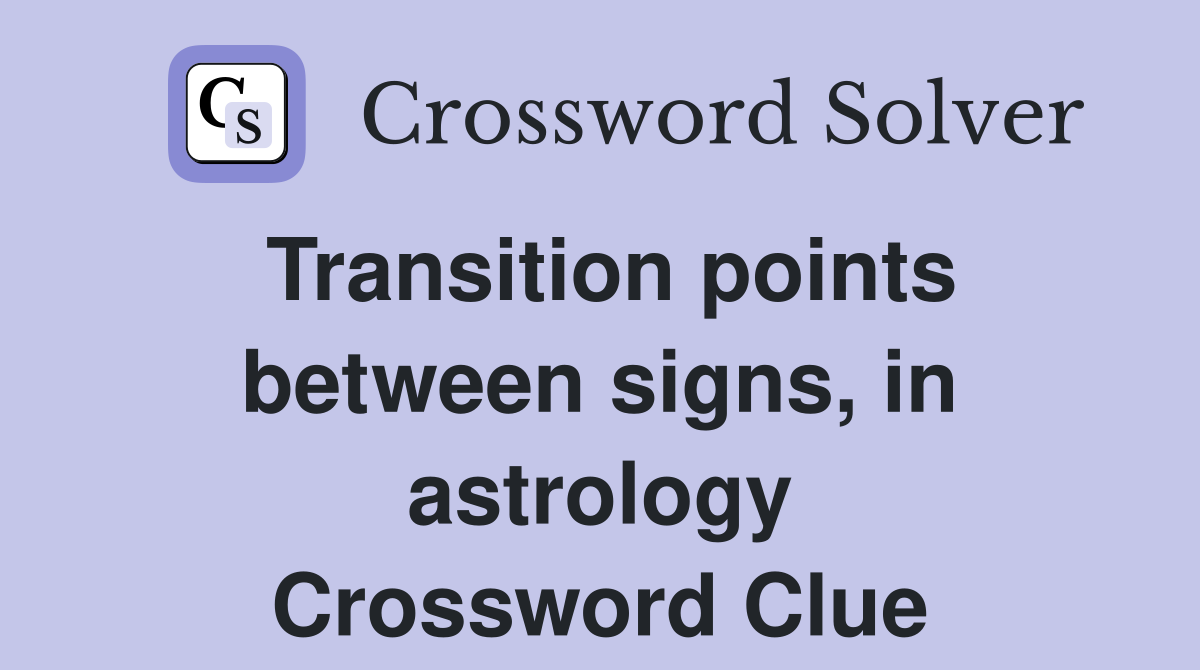 Transition points between signs, in astrology Crossword Clue