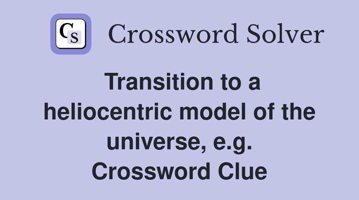 Transition to a heliocentric model of the universe, e.g. Crossword Clue