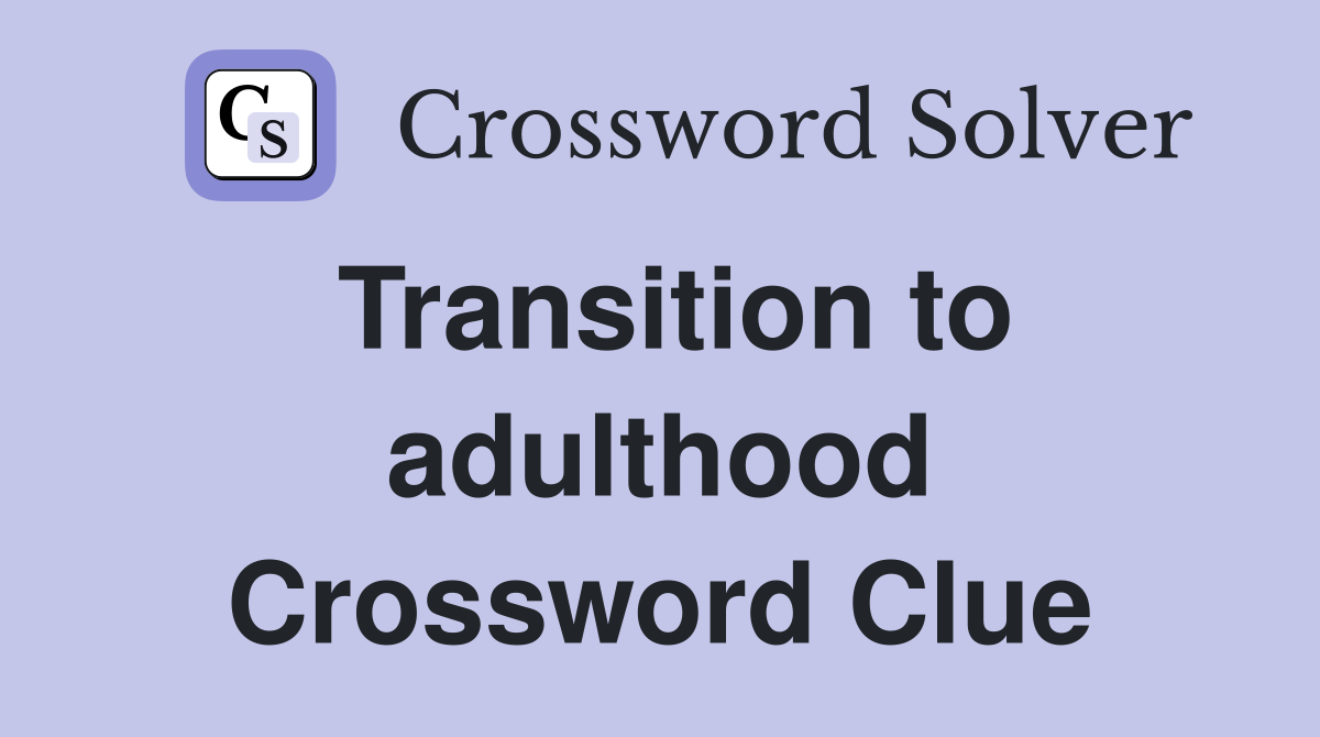Transition to adulthood Crossword Clue