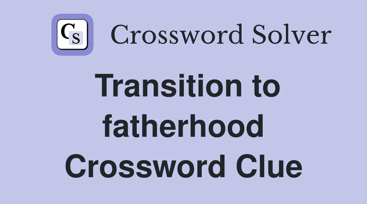 Transition to fatherhood Crossword Clue