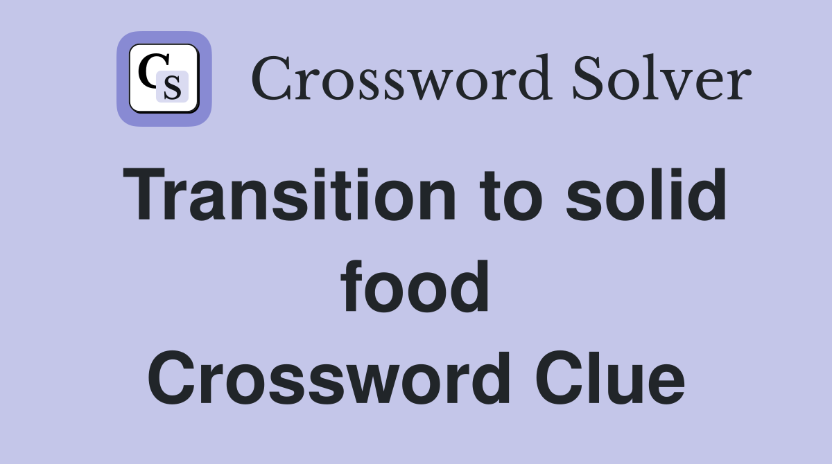 Transition to solid food Crossword Clue