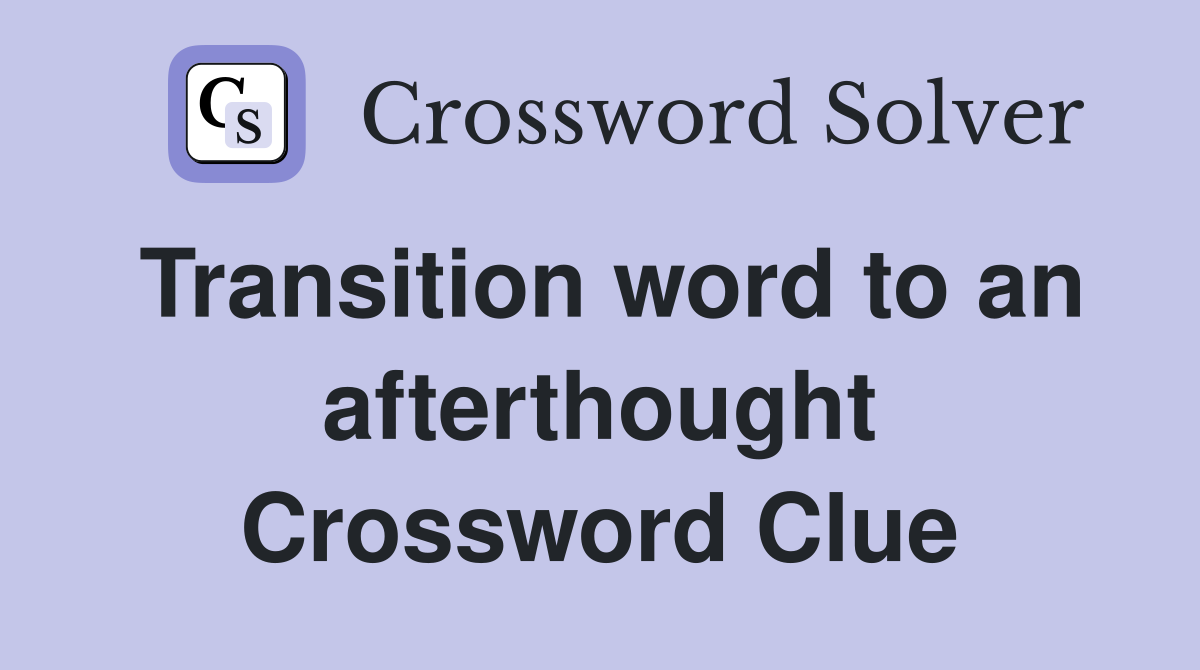 Transition word to an afterthought Crossword Clue