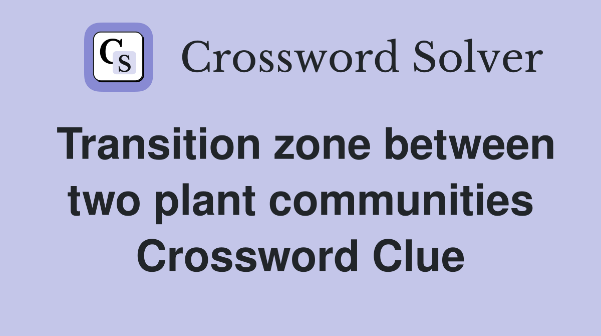 Transition zone between two plant communities Crossword Clue
