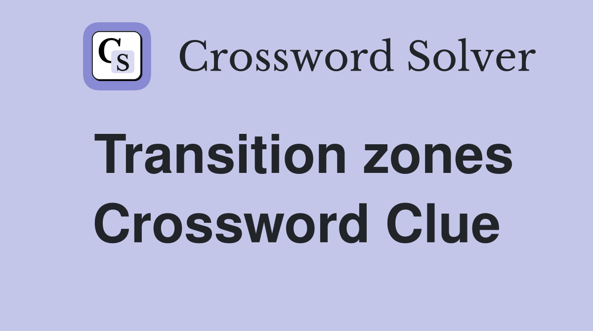 Transition zones Crossword Clue