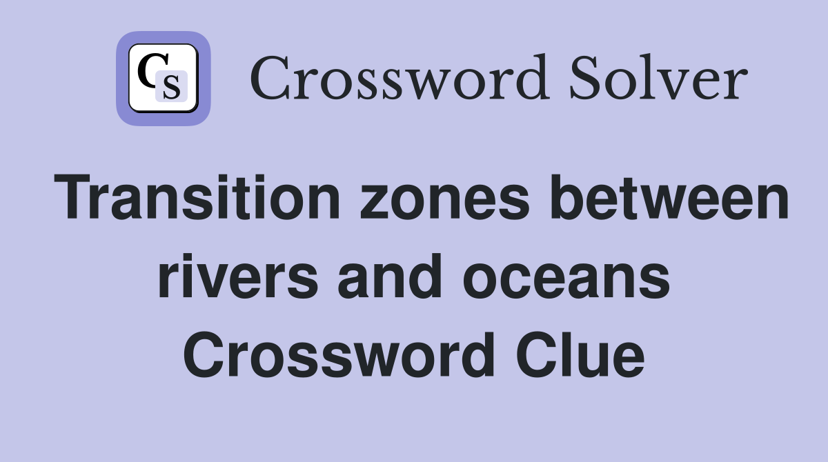 Transition zones between rivers and oceans Crossword Clue