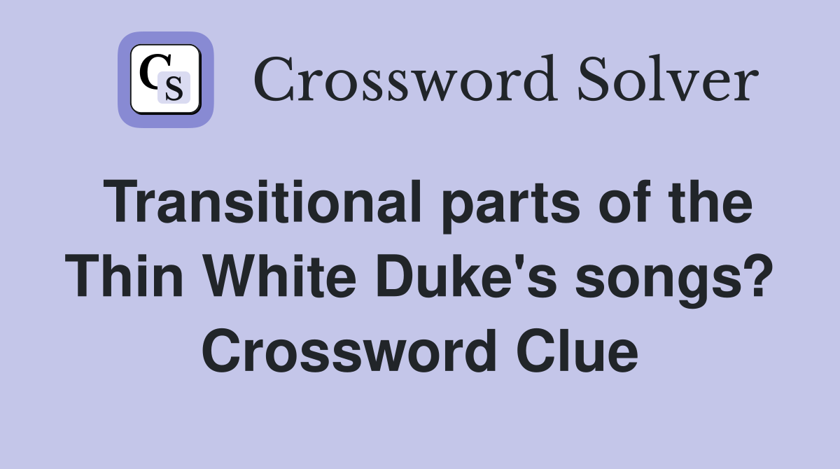 Transitional parts of the Thin White Duke's songs? Crossword Clue