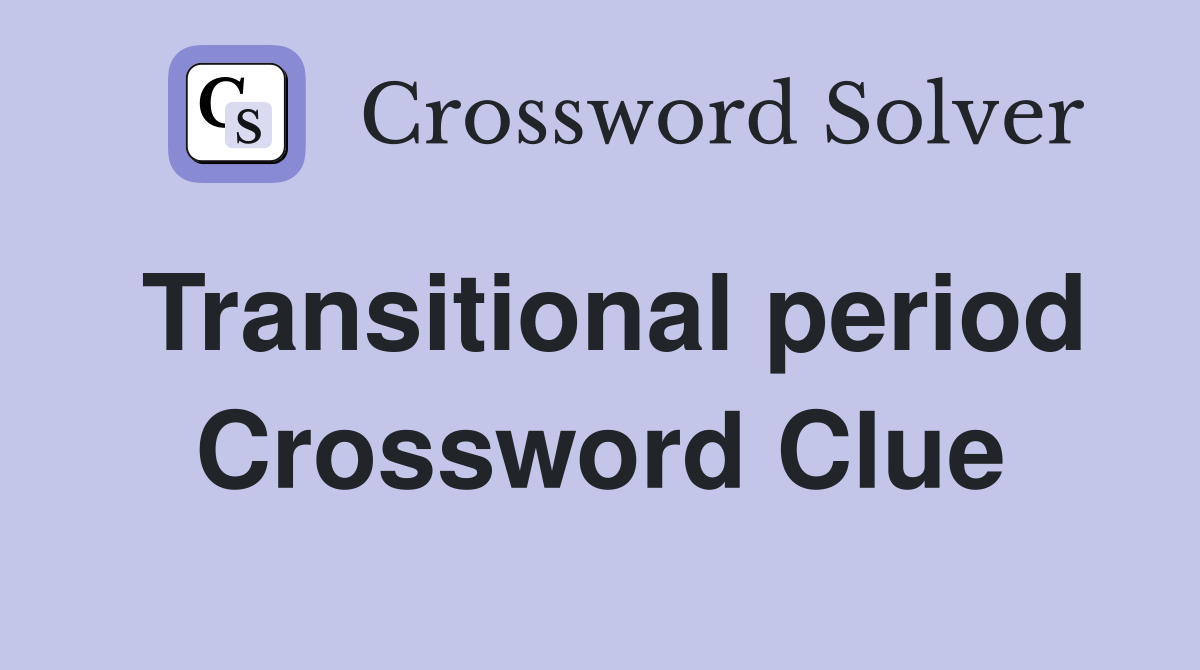 Transitional period Crossword Clue