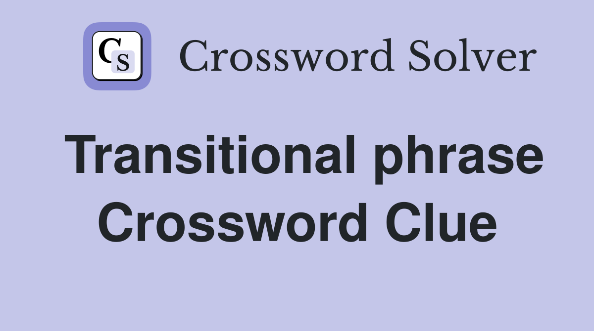 Transitional phrase Crossword Clue