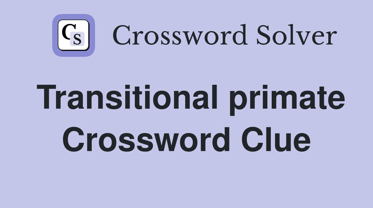 Transitional primate Crossword Clue Answers Crossword Solver