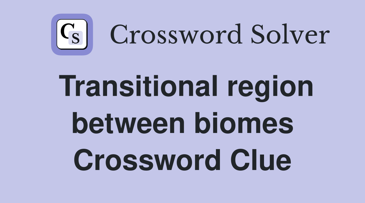 Transitional region between biomes Crossword Clue