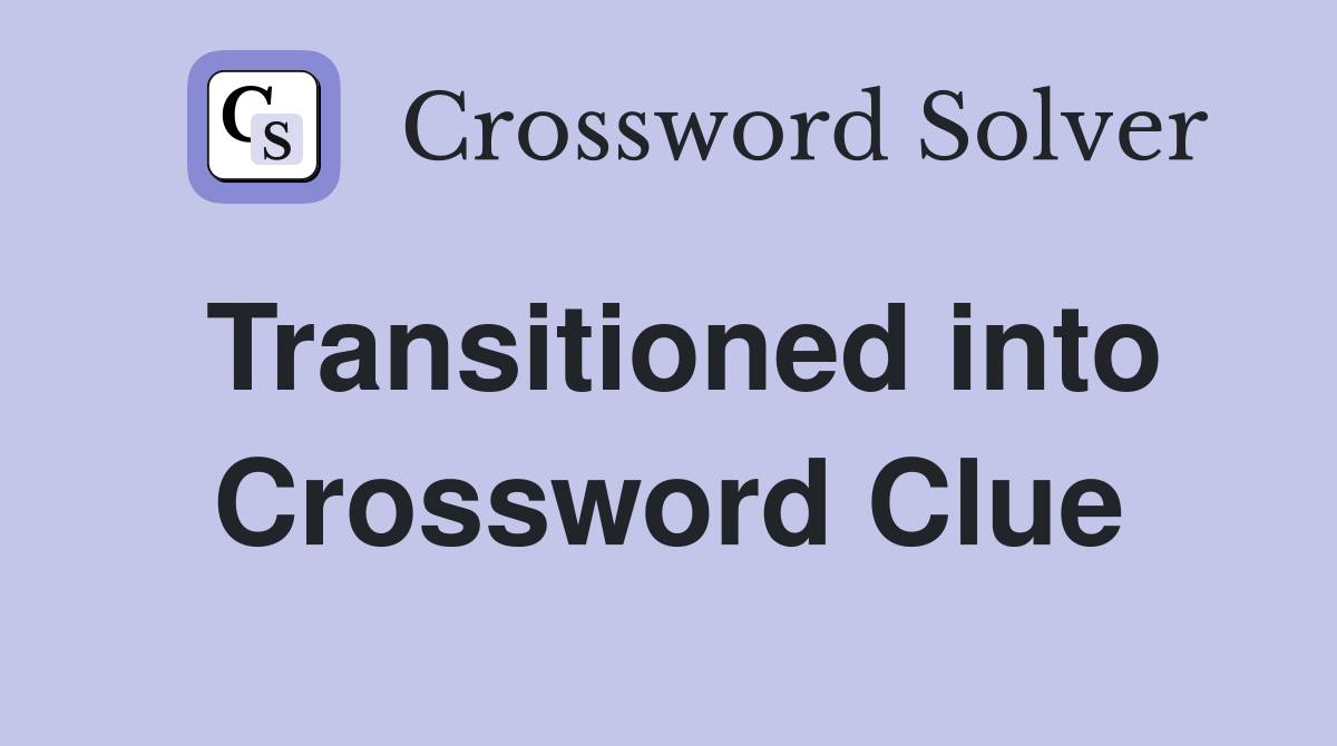 Transitioned into Crossword Clue