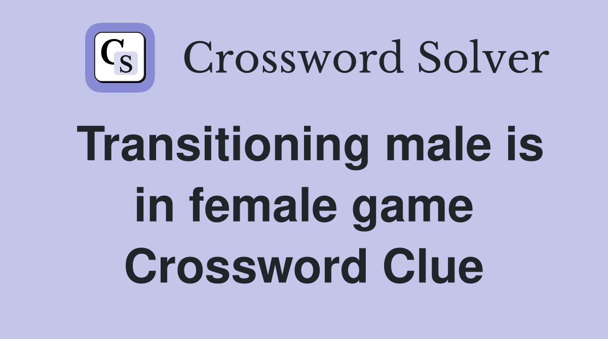 Transitioning male is in female game Crossword Clue