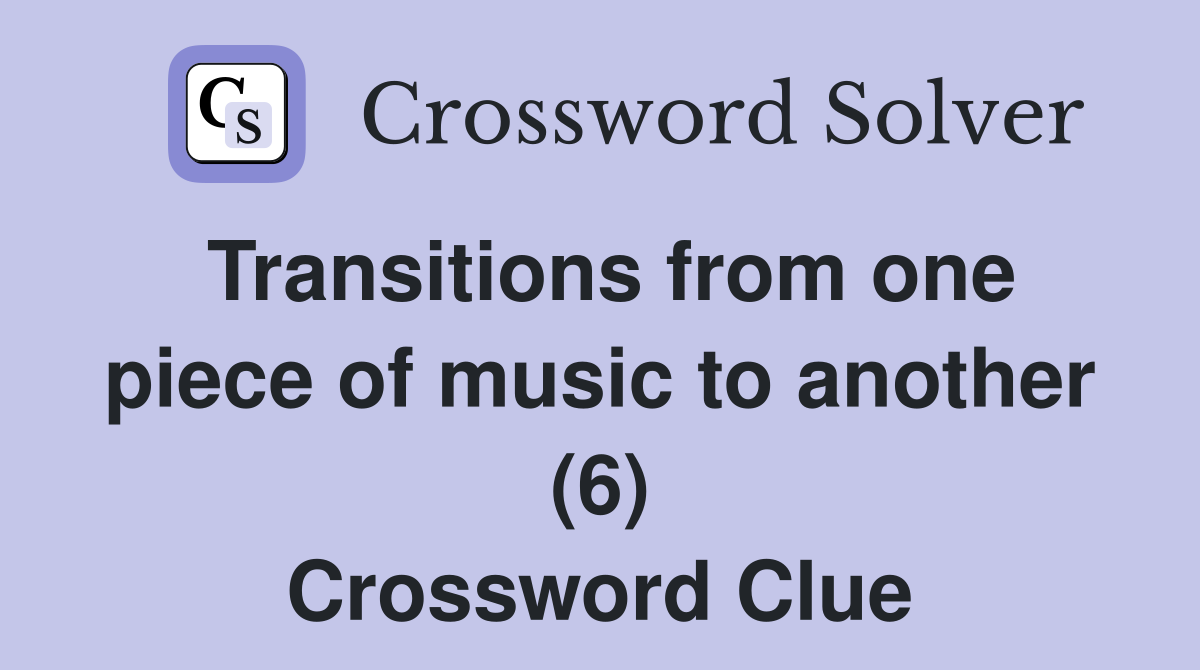 Transitions from one piece of music to another (6) Crossword Clue