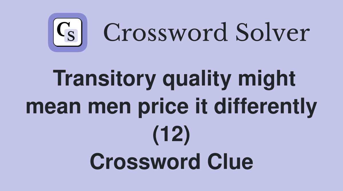 Transitory quality might mean men price it differently (12) Crossword Clue