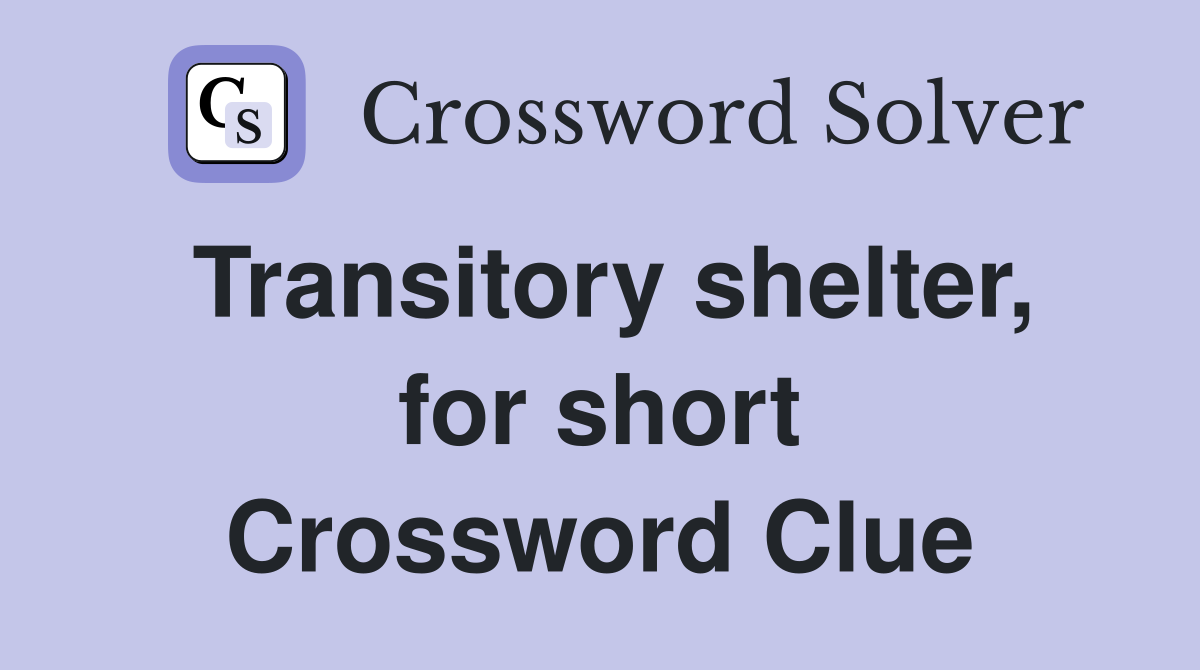 Transitory shelter, for short Crossword Clue