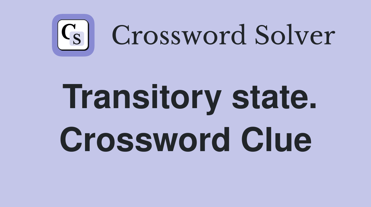Transitory state. Crossword Clue